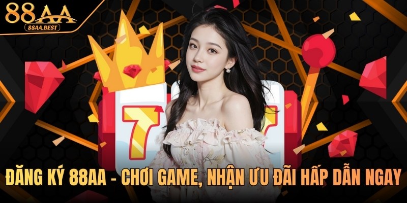Đăng ký 88AA - Chơi game, nhận ưu đãi hấp dẫn tại 88AA BEST 2 Đăng ký 88AA
