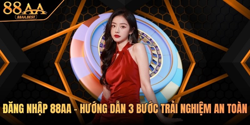 Đăng nhập 88AA BEST - Hướng dẫn 3 bước trải nghiệm an toàn 1 đăng nhập 88aa