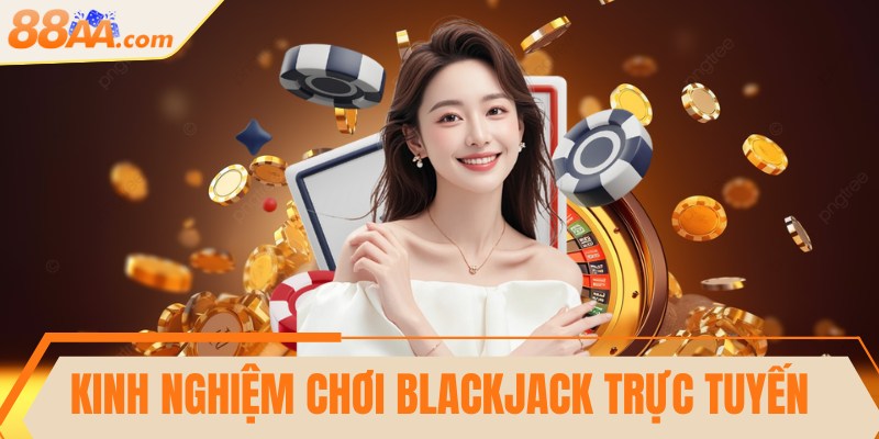 Kinh nghiệm chơi Blackjack trực tuyến hiệu quả nhất 13 Kinh nghiệm chơi Blackjack trực tuyến hiệu quả nhất