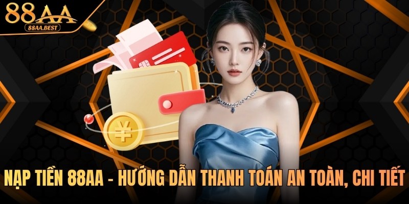 Nạp tiền 88AA - Hướng dẫn thanh toán an toàn, chi tiết 1 nạp tiền 88aa